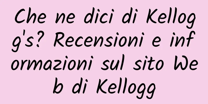 Che ne dici di Kellogg's? Recensioni e informazioni sul sito Web di Kellogg