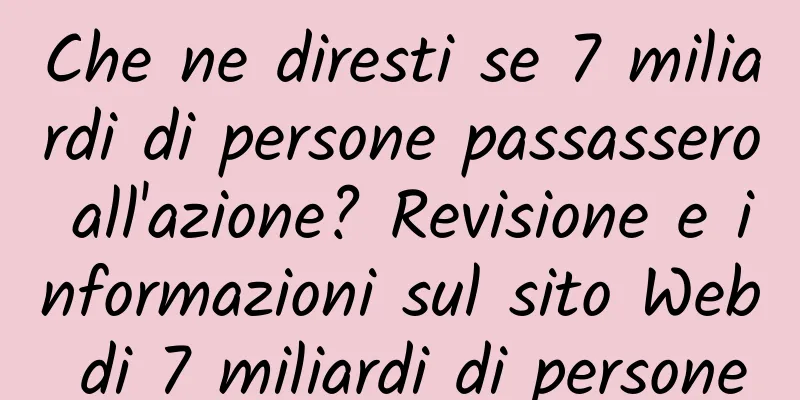 Che ne diresti se 7 miliardi di persone passassero all'azione? Revisione e informazioni sul sito Web di 7 miliardi di persone