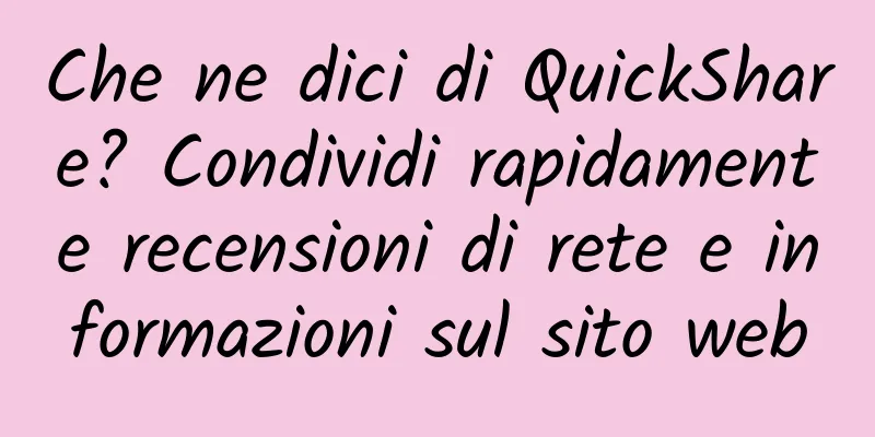 Che ne dici di QuickShare? Condividi rapidamente recensioni di rete e informazioni sul sito web