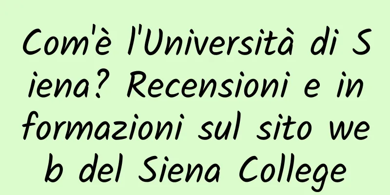 Com'è l'Università di Siena? Recensioni e informazioni sul sito web del Siena College