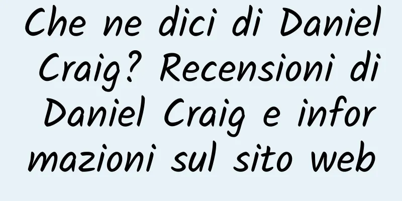 Che ne dici di Daniel Craig? Recensioni di Daniel Craig e informazioni sul sito web