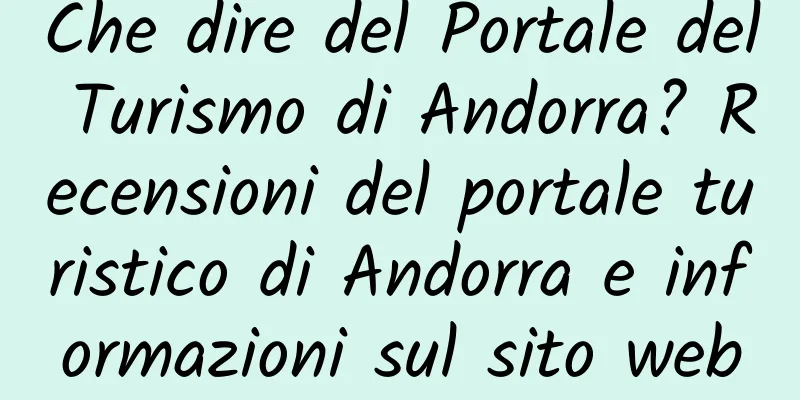 Che dire del Portale del Turismo di Andorra? Recensioni del portale turistico di Andorra e informazioni sul sito web