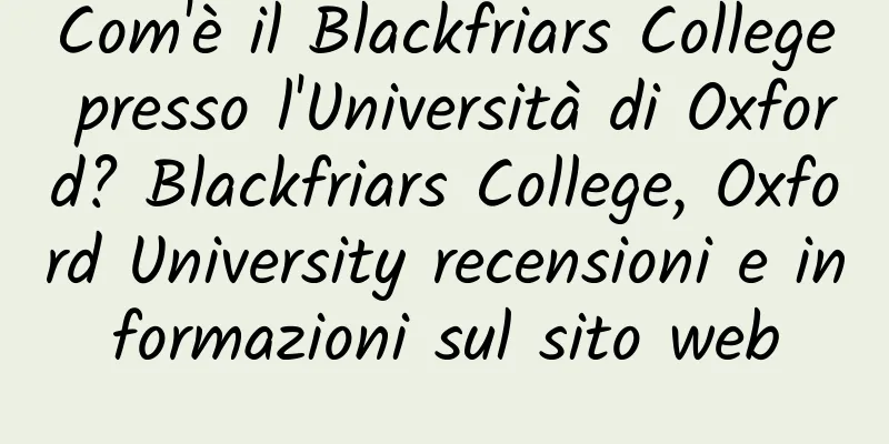 Com'è il Blackfriars College presso l'Università di Oxford? Blackfriars College, Oxford University recensioni e informazioni sul sito web
