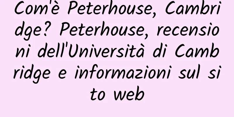 Com'è Peterhouse, Cambridge? Peterhouse, recensioni dell'Università di Cambridge e informazioni sul sito web