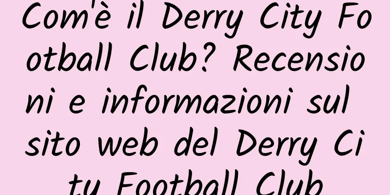 Com'è il Derry City Football Club? Recensioni e informazioni sul sito web del Derry City Football Club