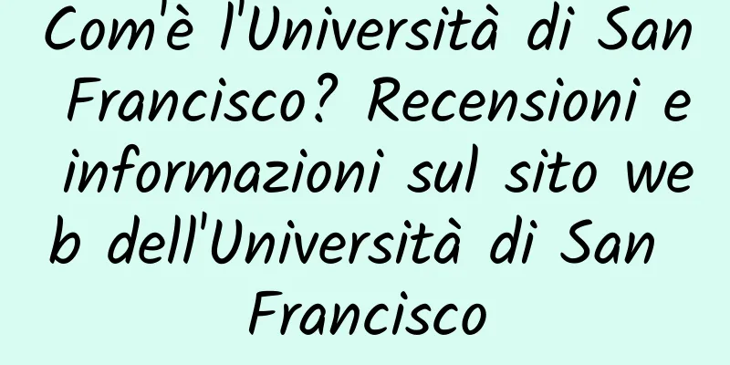 Com'è l'Università di San Francisco? Recensioni e informazioni sul sito web dell'Università di San Francisco