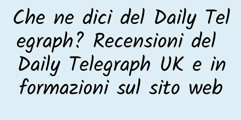 Che ne dici del Daily Telegraph? Recensioni del Daily Telegraph UK e informazioni sul sito web