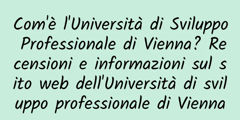 Com'è l'Università di Sviluppo Professionale di Vienna? Recensioni e informazioni sul sito web dell'Università di sviluppo professionale di Vienna