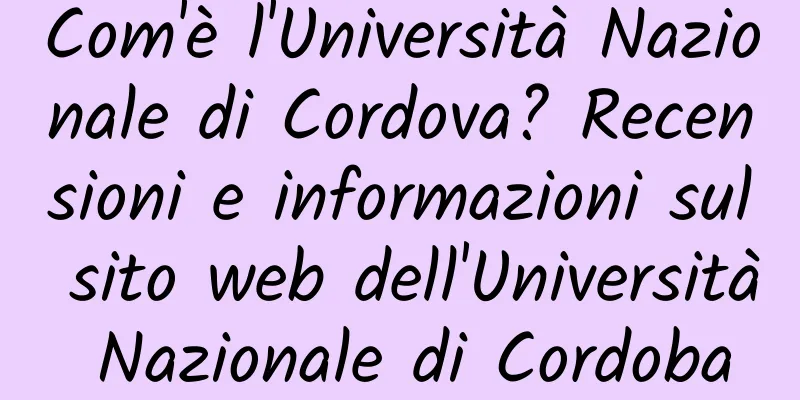 Com'è l'Università Nazionale di Cordova? Recensioni e informazioni sul sito web dell'Università Nazionale di Cordoba