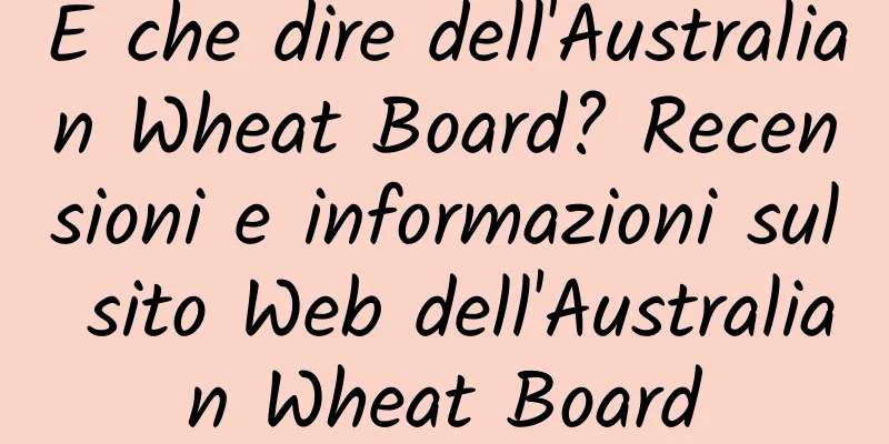 E che dire dell'Australian Wheat Board? Recensioni e informazioni sul sito Web dell'Australian Wheat Board