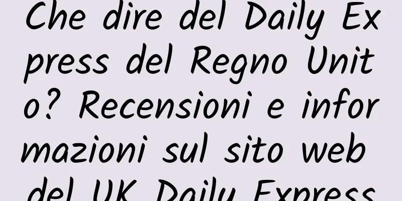 Che dire del Daily Express del Regno Unito? Recensioni e informazioni sul sito web del UK Daily Express