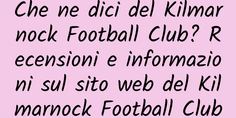 Che ne dici del Kilmarnock Football Club? Recensioni e informazioni sul sito web del Kilmarnock Football Club