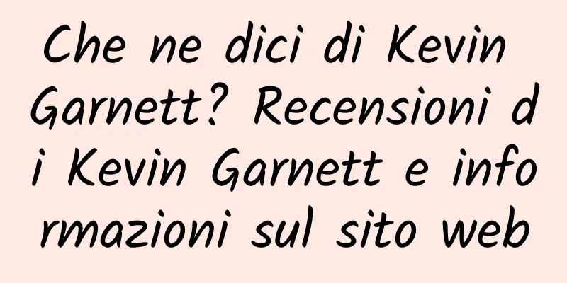 Che ne dici di Kevin Garnett? Recensioni di Kevin Garnett e informazioni sul sito web