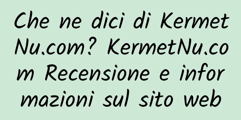 Che ne dici di KermetNu.com? KermetNu.com Recensione e informazioni sul sito web