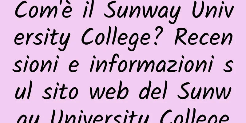 Com'è il Sunway University College? Recensioni e informazioni sul sito web del Sunway University College