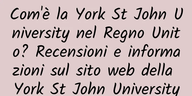 Com'è la York St John University nel Regno Unito? Recensioni e informazioni sul sito web della York St John University