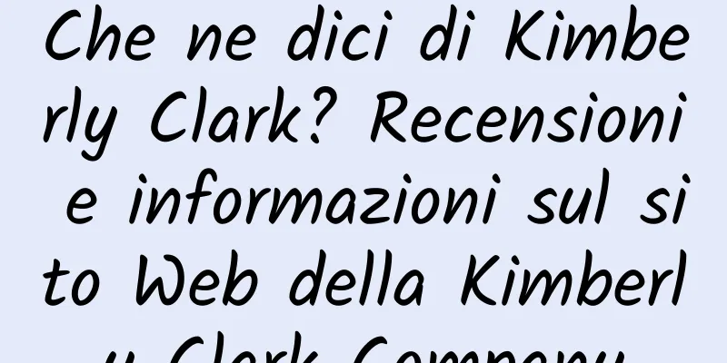 Che ne dici di Kimberly Clark? Recensioni e informazioni sul sito Web della Kimberly Clark Company