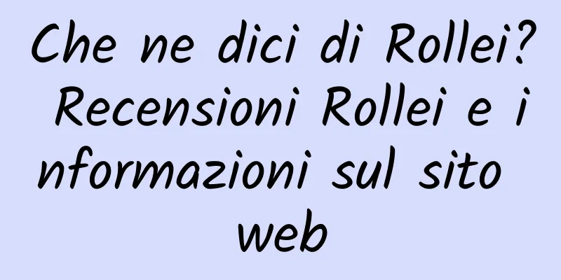 Che ne dici di Rollei? Recensioni Rollei e informazioni sul sito web