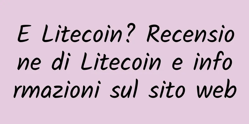 E Litecoin? Recensione di Litecoin e informazioni sul sito web