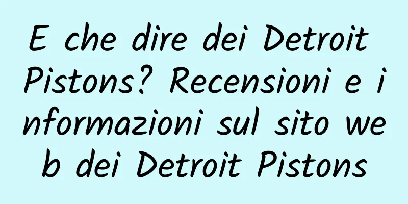 E che dire dei Detroit Pistons? Recensioni e informazioni sul sito web dei Detroit Pistons