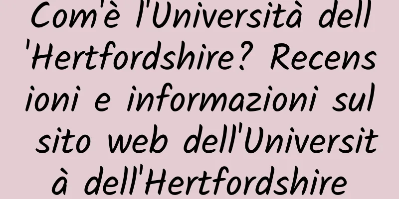 Com'è l'Università dell'Hertfordshire? Recensioni e informazioni sul sito web dell'Università dell'Hertfordshire