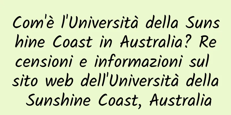 Com'è l'Università della Sunshine Coast in Australia? Recensioni e informazioni sul sito web dell'Università della Sunshine Coast, Australia