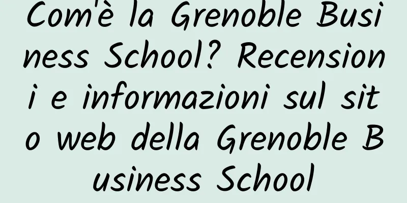 Com'è la Grenoble Business School? Recensioni e informazioni sul sito web della Grenoble Business School