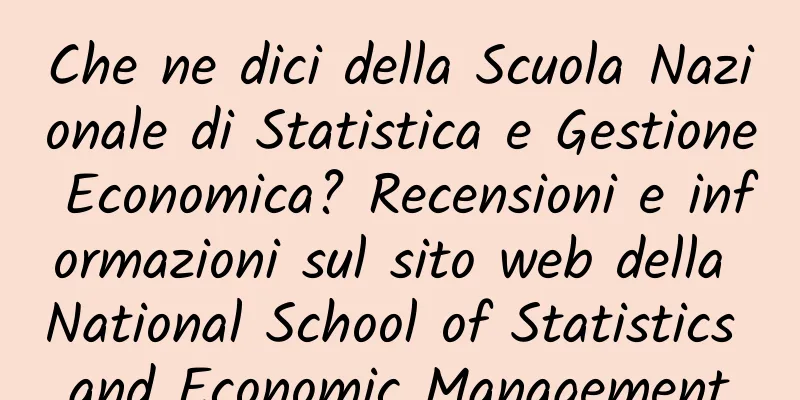 Che ne dici della Scuola Nazionale di Statistica e Gestione Economica? Recensioni e informazioni sul sito web della National School of Statistics and Economic Management