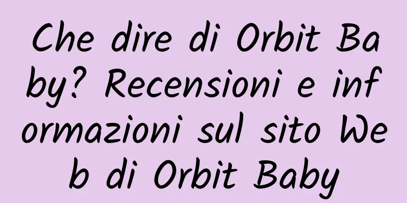 Che dire di Orbit Baby? Recensioni e informazioni sul sito Web di Orbit Baby