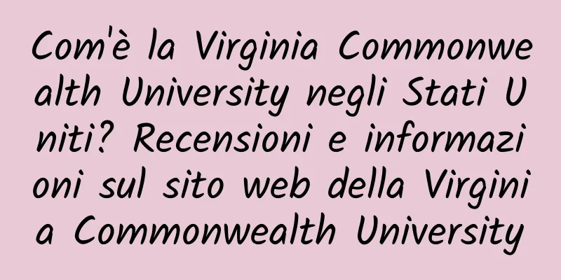 Com'è la Virginia Commonwealth University negli Stati Uniti? Recensioni e informazioni sul sito web della Virginia Commonwealth University