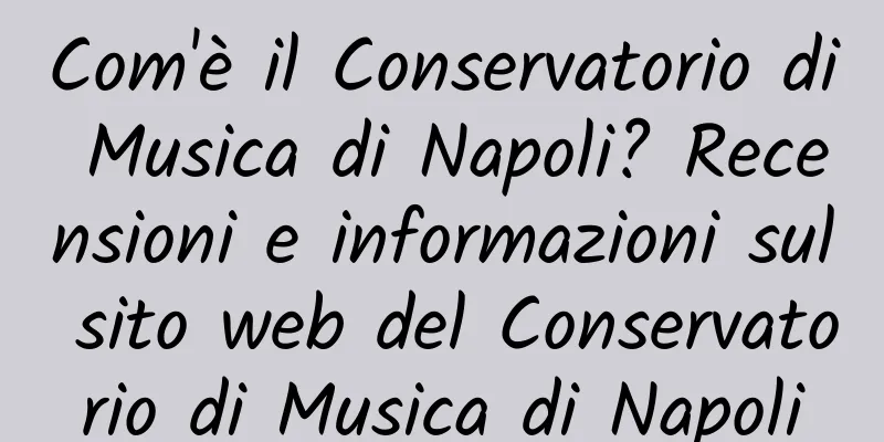 Com'è il Conservatorio di Musica di Napoli? Recensioni e informazioni sul sito web del Conservatorio di Musica di Napoli