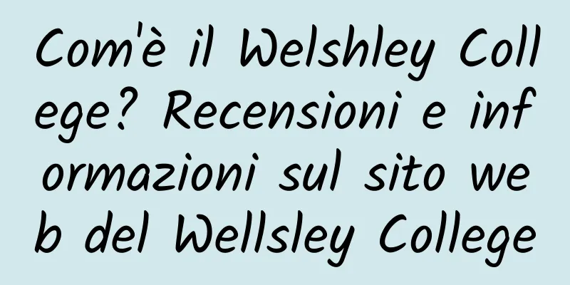 Com'è il Welshley College? Recensioni e informazioni sul sito web del Wellsley College