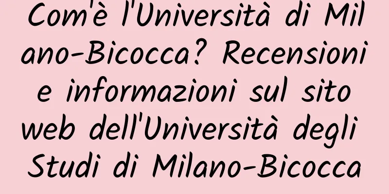 Com'è l'Università di Milano-Bicocca? Recensioni e informazioni sul sito web dell'Università degli Studi di Milano-Bicocca