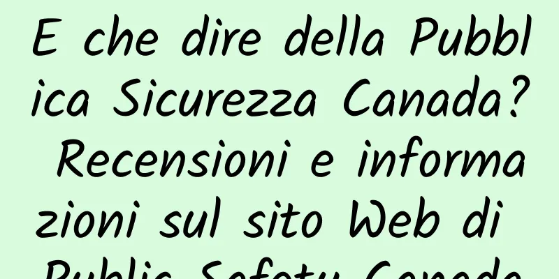 E che dire della Pubblica Sicurezza Canada? Recensioni e informazioni sul sito Web di Public Safety Canada