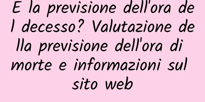 E la previsione dell'ora del decesso? Valutazione della previsione dell'ora di morte e informazioni sul sito web