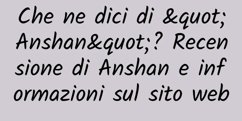 Che ne dici di "Anshan"? Recensione di Anshan e informazioni sul sito web