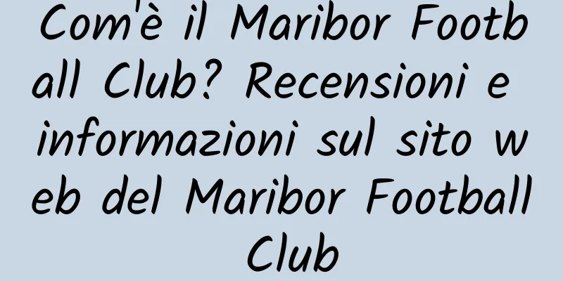 Com'è il Maribor Football Club? Recensioni e informazioni sul sito web del Maribor Football Club