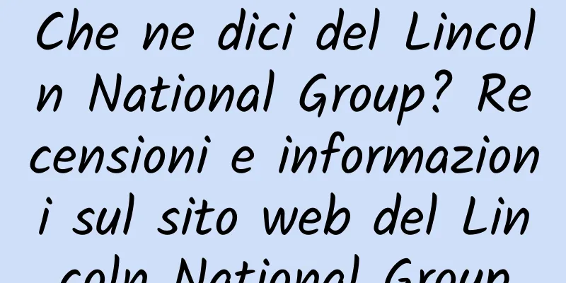 Che ne dici del Lincoln National Group? Recensioni e informazioni sul sito web del Lincoln National Group