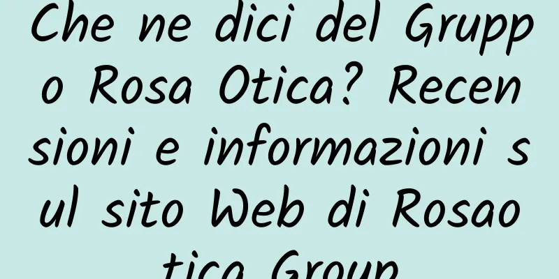 Che ne dici del Gruppo Rosa Otica? Recensioni e informazioni sul sito Web di Rosaotica Group