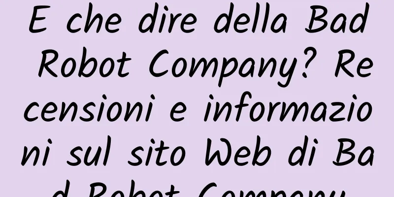 E che dire della Bad Robot Company? Recensioni e informazioni sul sito Web di Bad Robot Company