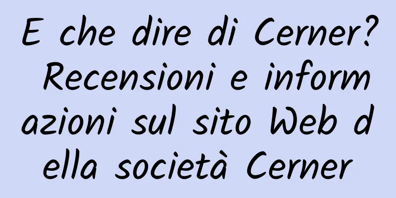 E che dire di Cerner? Recensioni e informazioni sul sito Web della società Cerner