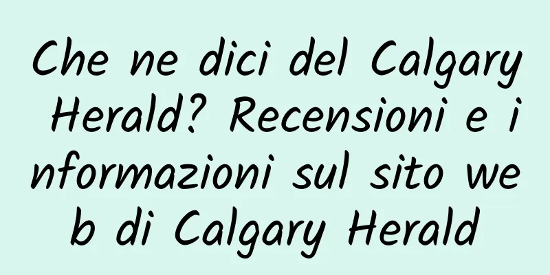 Che ne dici del Calgary Herald? Recensioni e informazioni sul sito web di Calgary Herald