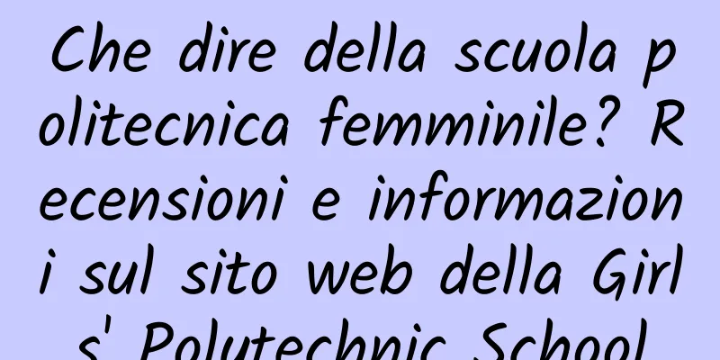 Che dire della scuola politecnica femminile? Recensioni e informazioni sul sito web della Girls' Polytechnic School
