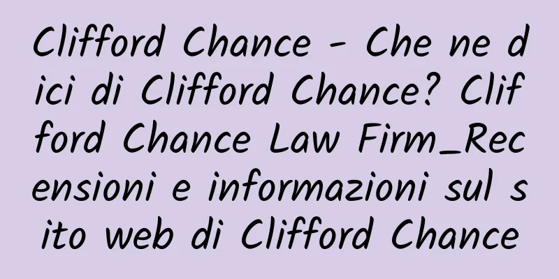 Clifford Chance - Che ne dici di Clifford Chance? Clifford Chance Law Firm_Recensioni e informazioni sul sito web di Clifford Chance
