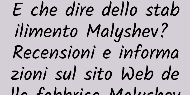 E che dire dello stabilimento Malyshev? Recensioni e informazioni sul sito Web della fabbrica Malyshev