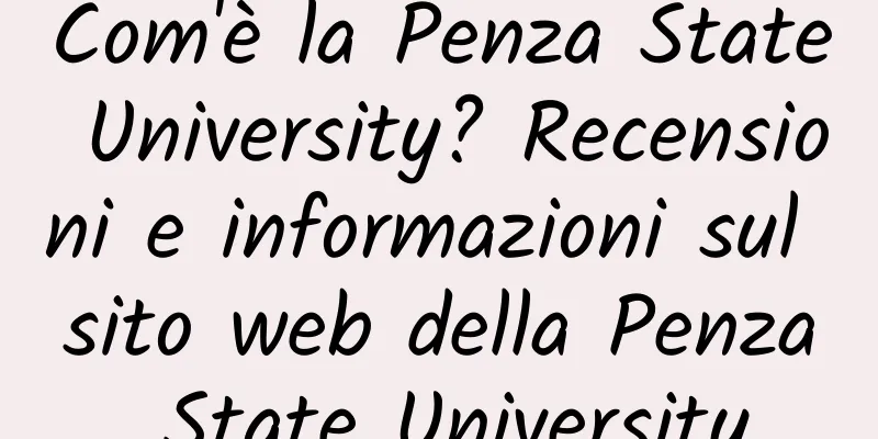Com'è la Penza State University? Recensioni e informazioni sul sito web della Penza State University