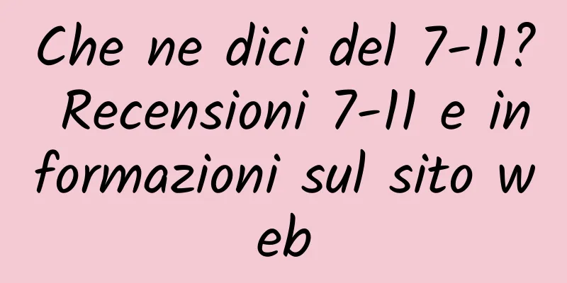 Che ne dici del 7-11? Recensioni 7-11 e informazioni sul sito web