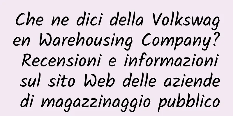 Che ne dici della Volkswagen Warehousing Company? Recensioni e informazioni sul sito Web delle aziende di magazzinaggio pubblico
