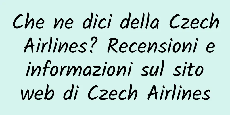 Che ne dici della Czech Airlines? Recensioni e informazioni sul sito web di Czech Airlines