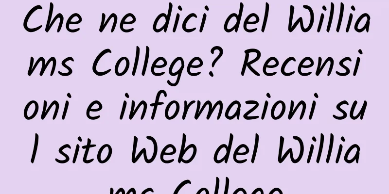 Che ne dici del Williams College? Recensioni e informazioni sul sito Web del Williams College